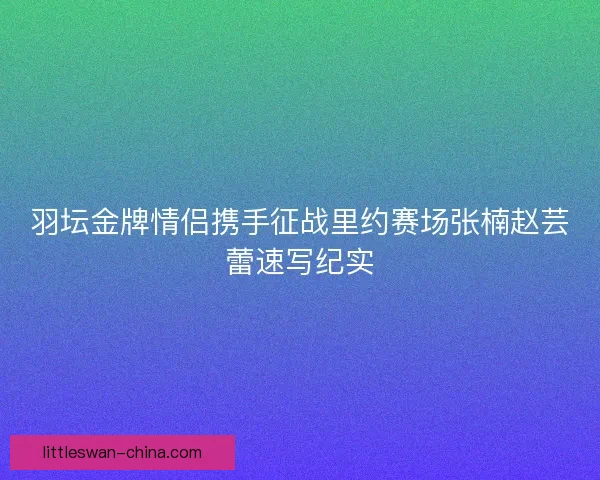 羽坛金牌情侣携手征战里约赛场张楠赵芸蕾速写纪实