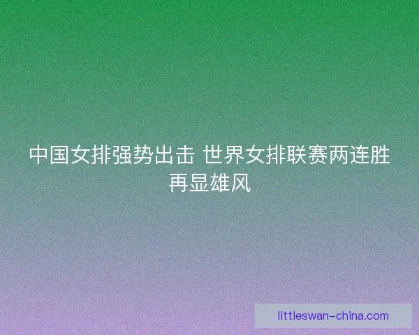 中国女排强势出击 世界女排联赛两连胜再显雄风
